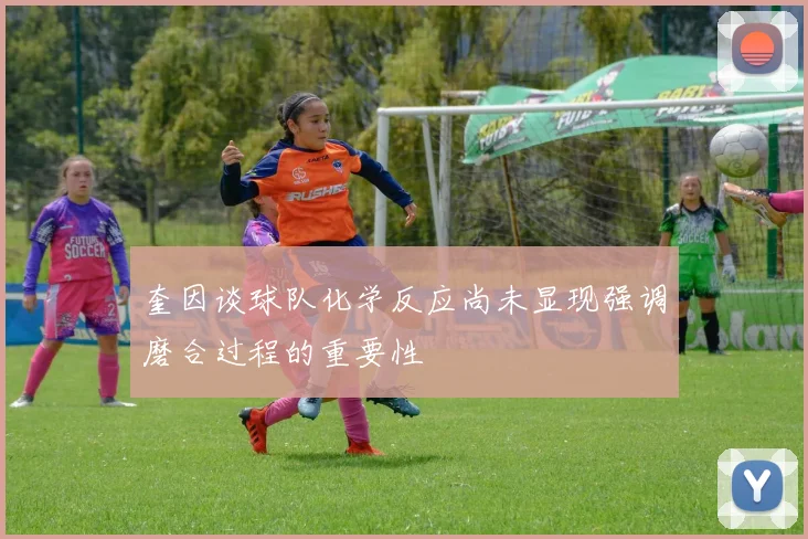奎因谈球队化学反应尚未显现强调磨合过程的重要性