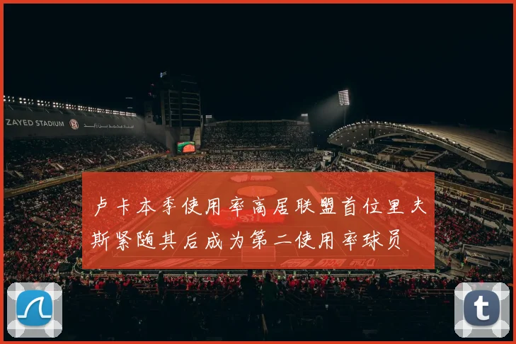 卢卡本季使用率高居联盟首位里夫斯紧随其后成为第二使用率球员