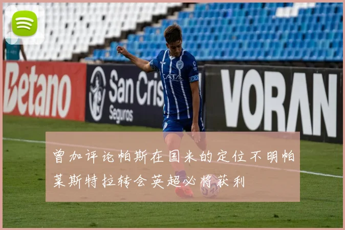 曾加评论帕斯在国米的定位不明帕莱斯特拉转会英超必将获利